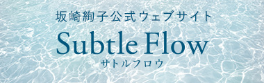 坂崎絢子公式ウェブサイト Subtle Flow サトルフロウ